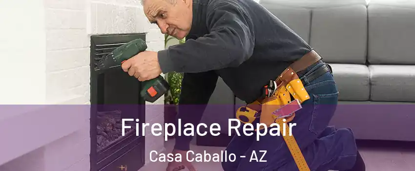 Fireplace Repair Casa Caballo - AZ