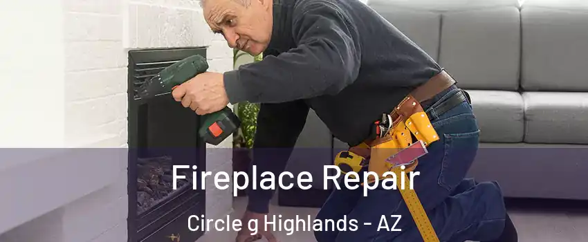 Fireplace Repair Circle g Highlands - AZ