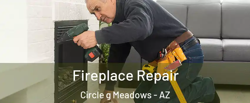 Fireplace Repair Circle g Meadows - AZ