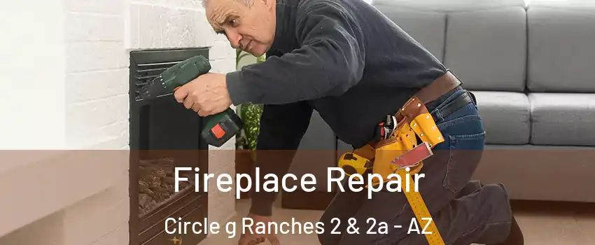 Fireplace Repair Circle g Ranches 2 & 2a - AZ