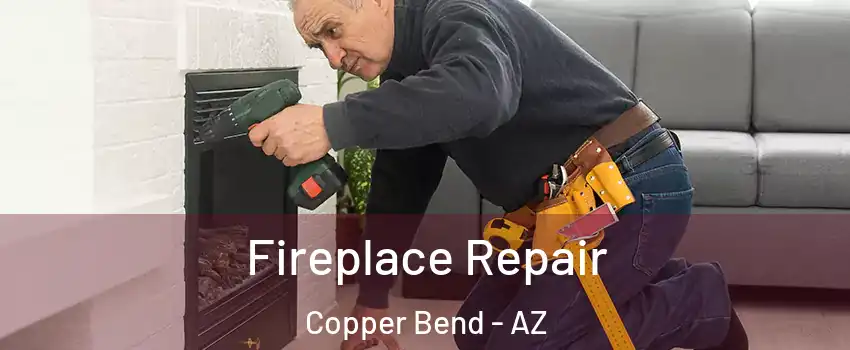 Fireplace Repair Copper Bend - AZ