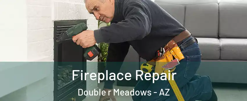 Fireplace Repair Double r Meadows - AZ