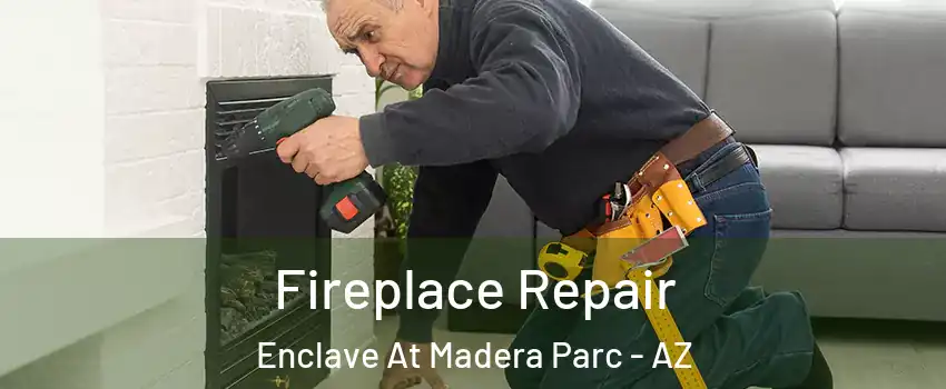 Fireplace Repair Enclave At Madera Parc - AZ