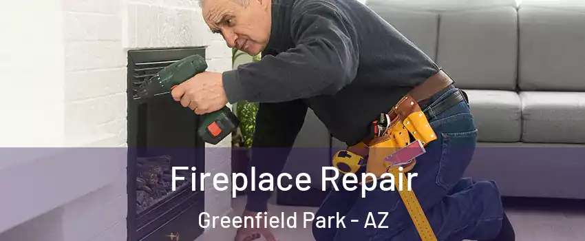 Fireplace Repair Greenfield Park - AZ