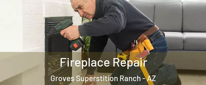 Fireplace Repair Groves Superstition Ranch - AZ