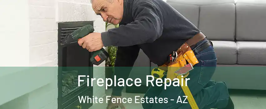 Fireplace Repair White Fence Estates - AZ