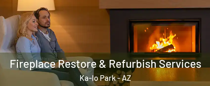 Fireplace Restore & Refurbish Services Ka-lo Park - AZ