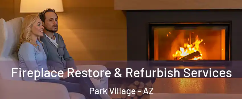 Fireplace Restore & Refurbish Services Park Village - AZ