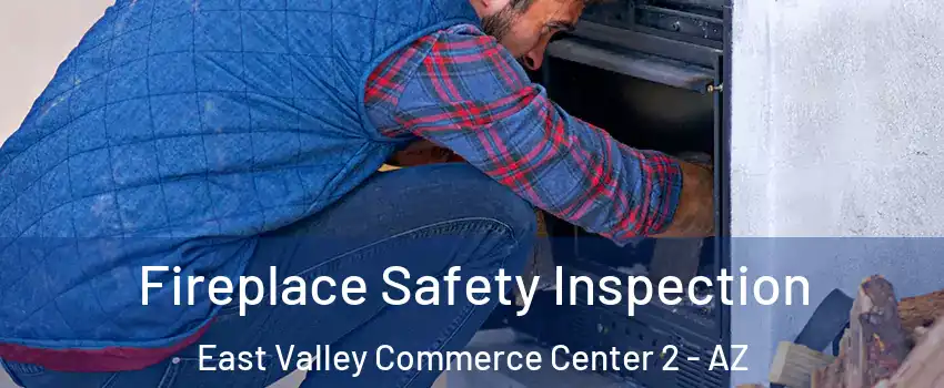 Fireplace Safety Inspection East Valley Commerce Center 2 - AZ