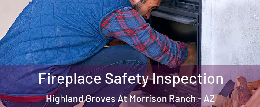 Fireplace Safety Inspection Highland Groves At Morrison Ranch - AZ