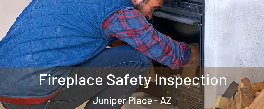 Fireplace Safety Inspection Juniper Place - AZ