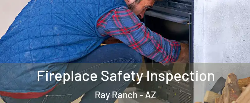 Fireplace Safety Inspection Ray Ranch - AZ