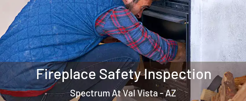 Fireplace Safety Inspection Spectrum At Val Vista - AZ