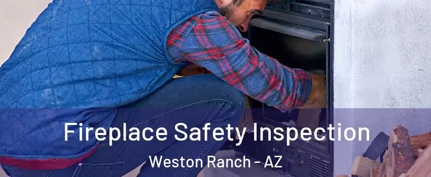 Fireplace Safety Inspection Weston Ranch - AZ