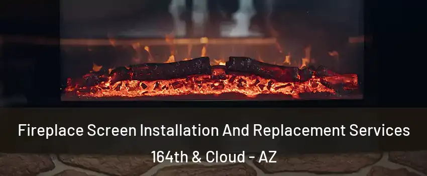 Fireplace Screen Installation And Replacement Services 164th & Cloud - AZ