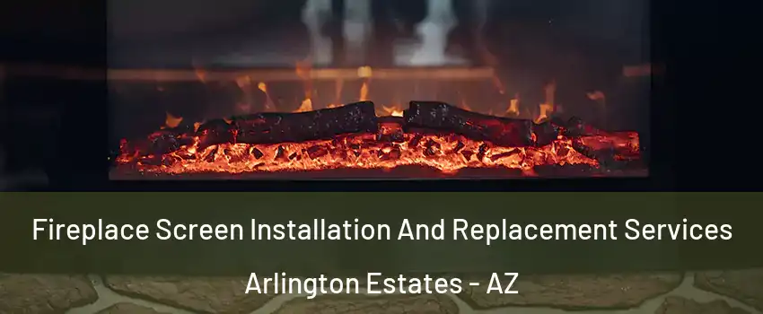 Fireplace Screen Installation And Replacement Services Arlington Estates - AZ