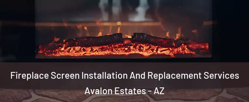 Fireplace Screen Installation And Replacement Services Avalon Estates - AZ