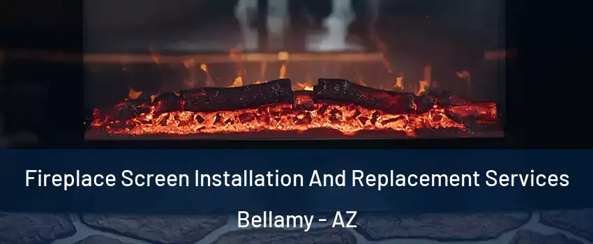 Fireplace Screen Installation And Replacement Services Bellamy - AZ