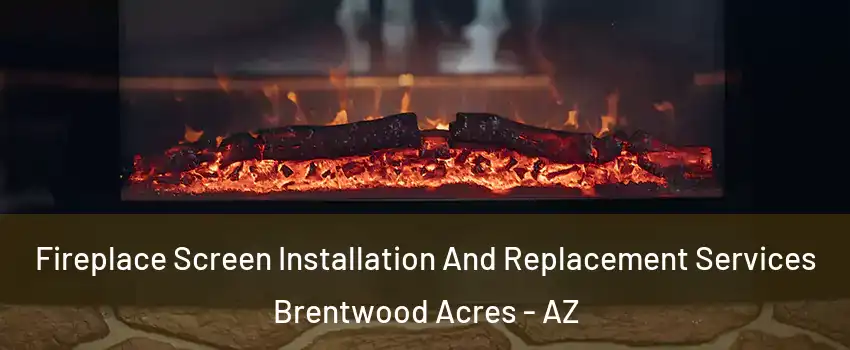 Fireplace Screen Installation And Replacement Services Brentwood Acres - AZ