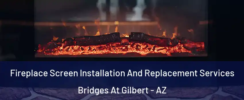 Fireplace Screen Installation And Replacement Services Bridges At Gilbert - AZ