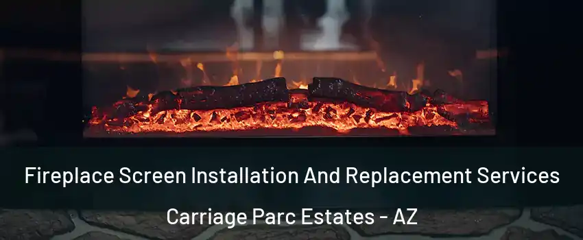 Fireplace Screen Installation And Replacement Services Carriage Parc Estates - AZ