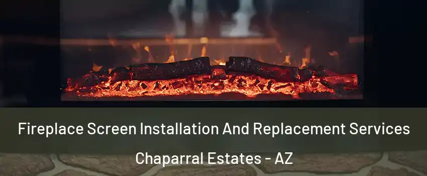 Fireplace Screen Installation And Replacement Services Chaparral Estates - AZ