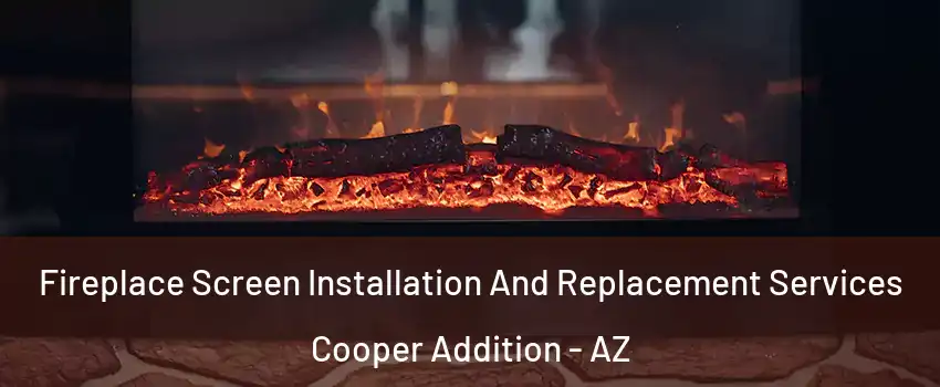 Fireplace Screen Installation And Replacement Services Cooper Addition - AZ