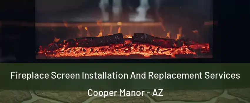 Fireplace Screen Installation And Replacement Services Cooper Manor - AZ