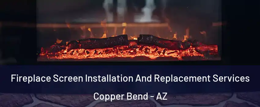 Fireplace Screen Installation And Replacement Services Copper Bend - AZ