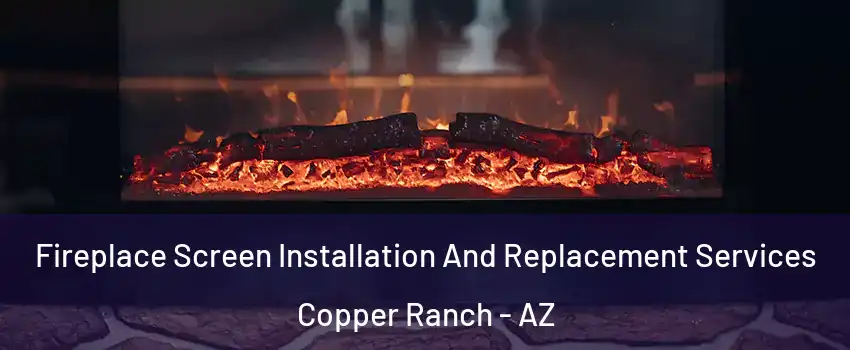 Fireplace Screen Installation And Replacement Services Copper Ranch - AZ