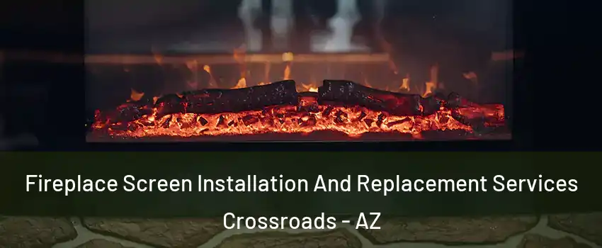 Fireplace Screen Installation And Replacement Services Crossroads - AZ