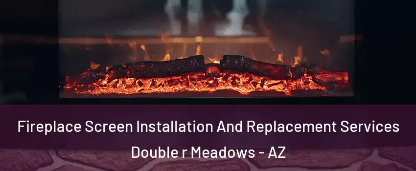 Fireplace Screen Installation And Replacement Services Double r Meadows - AZ