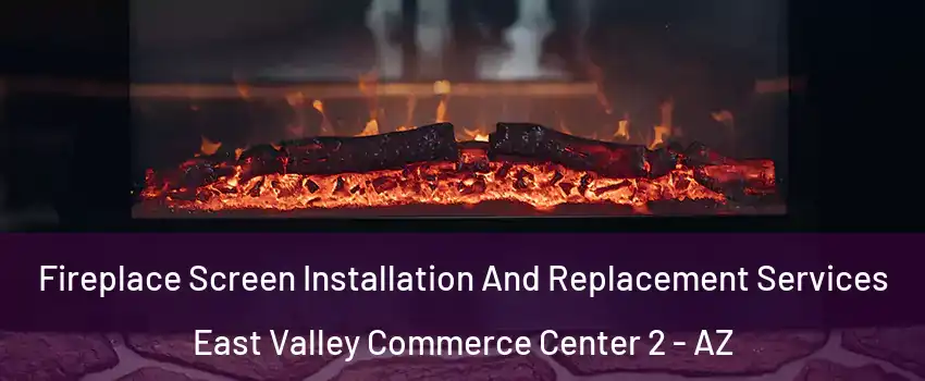 Fireplace Screen Installation And Replacement Services East Valley Commerce Center 2 - AZ