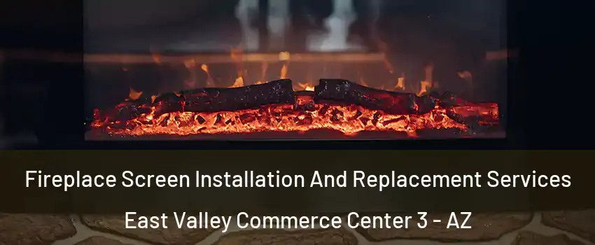 Fireplace Screen Installation And Replacement Services East Valley Commerce Center 3 - AZ