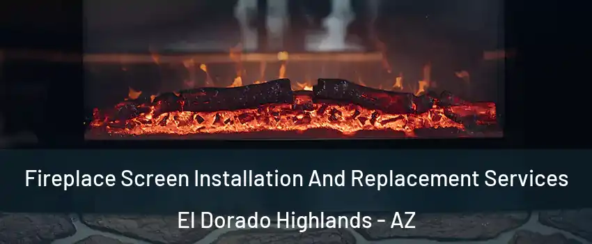 Fireplace Screen Installation And Replacement Services El Dorado Highlands - AZ