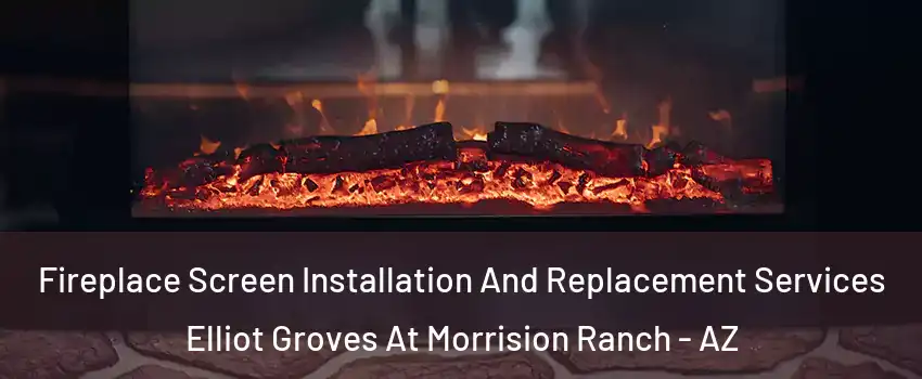 Fireplace Screen Installation And Replacement Services Elliot Groves At Morrision Ranch - AZ