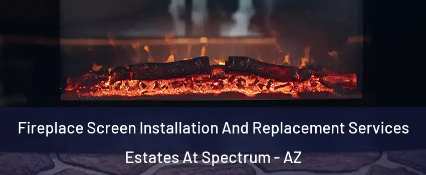 Fireplace Screen Installation And Replacement Services Estates At Spectrum - AZ