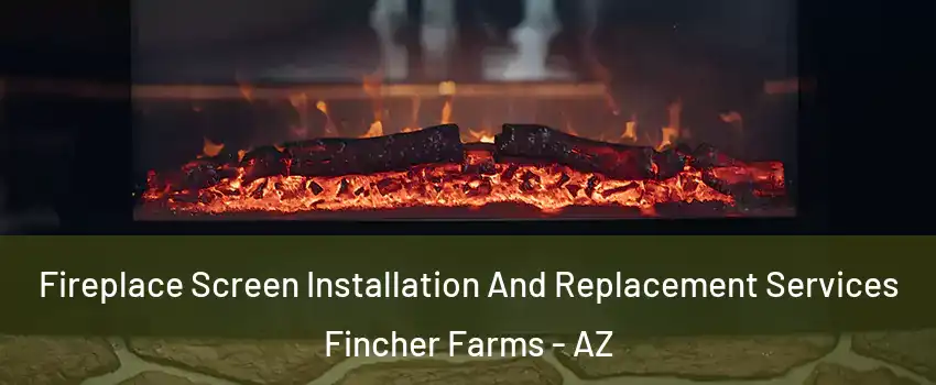 Fireplace Screen Installation And Replacement Services Fincher Farms - AZ