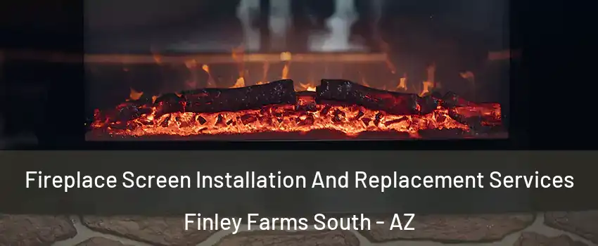 Fireplace Screen Installation And Replacement Services Finley Farms South - AZ