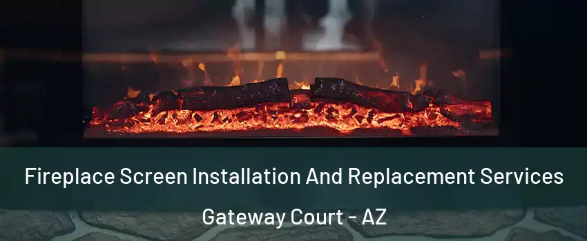 Fireplace Screen Installation And Replacement Services Gateway Court - AZ