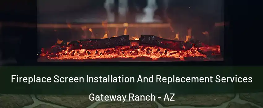 Fireplace Screen Installation And Replacement Services Gateway Ranch - AZ