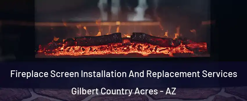 Fireplace Screen Installation And Replacement Services Gilbert Country Acres - AZ