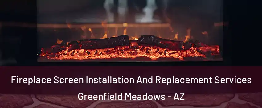 Fireplace Screen Installation And Replacement Services Greenfield Meadows - AZ