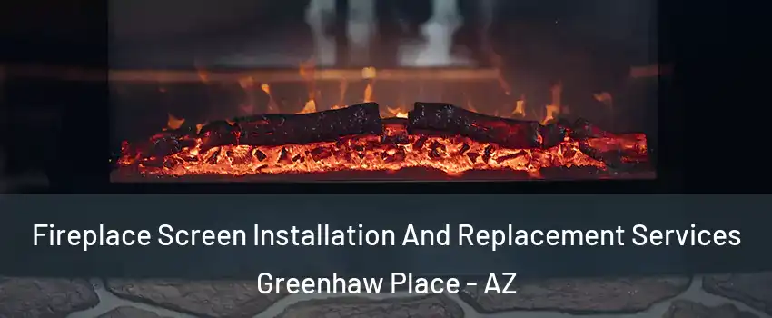 Fireplace Screen Installation And Replacement Services Greenhaw Place - AZ