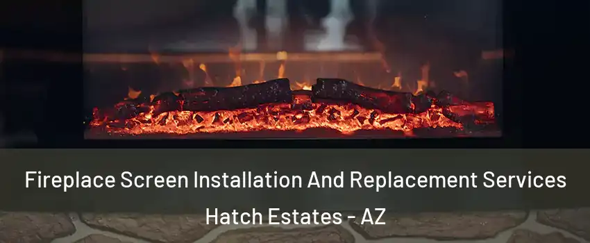 Fireplace Screen Installation And Replacement Services Hatch Estates - AZ