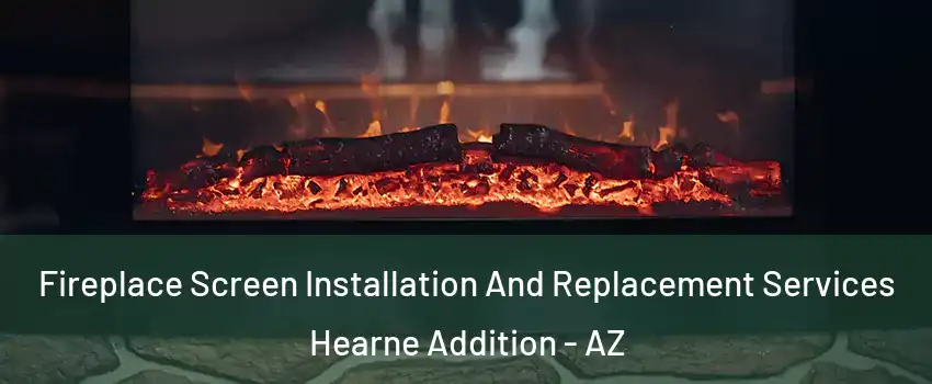 Fireplace Screen Installation And Replacement Services Hearne Addition - AZ