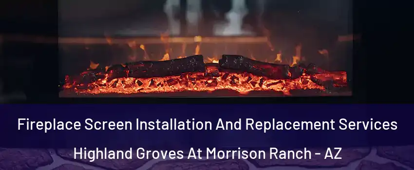 Fireplace Screen Installation And Replacement Services Highland Groves At Morrison Ranch - AZ