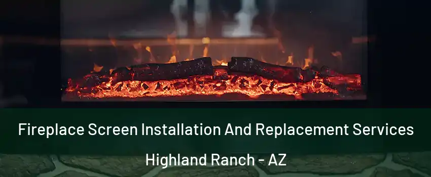 Fireplace Screen Installation And Replacement Services Highland Ranch - AZ