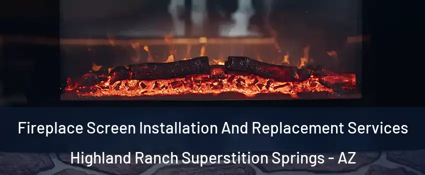 Fireplace Screen Installation And Replacement Services Highland Ranch Superstition Springs - AZ
