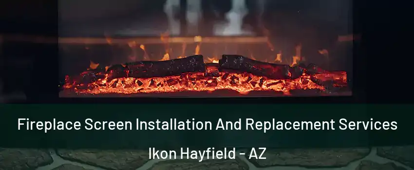Fireplace Screen Installation And Replacement Services Ikon Hayfield - AZ